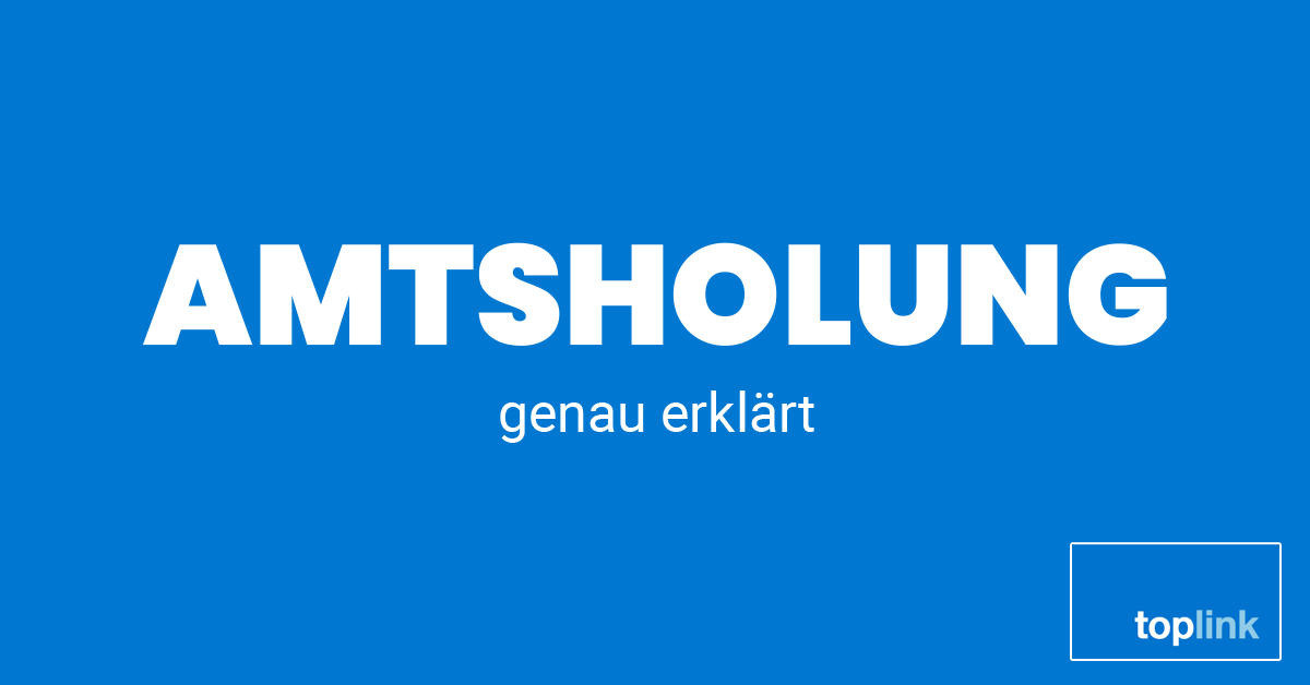 Amtsholung | Erklärt von Toplink