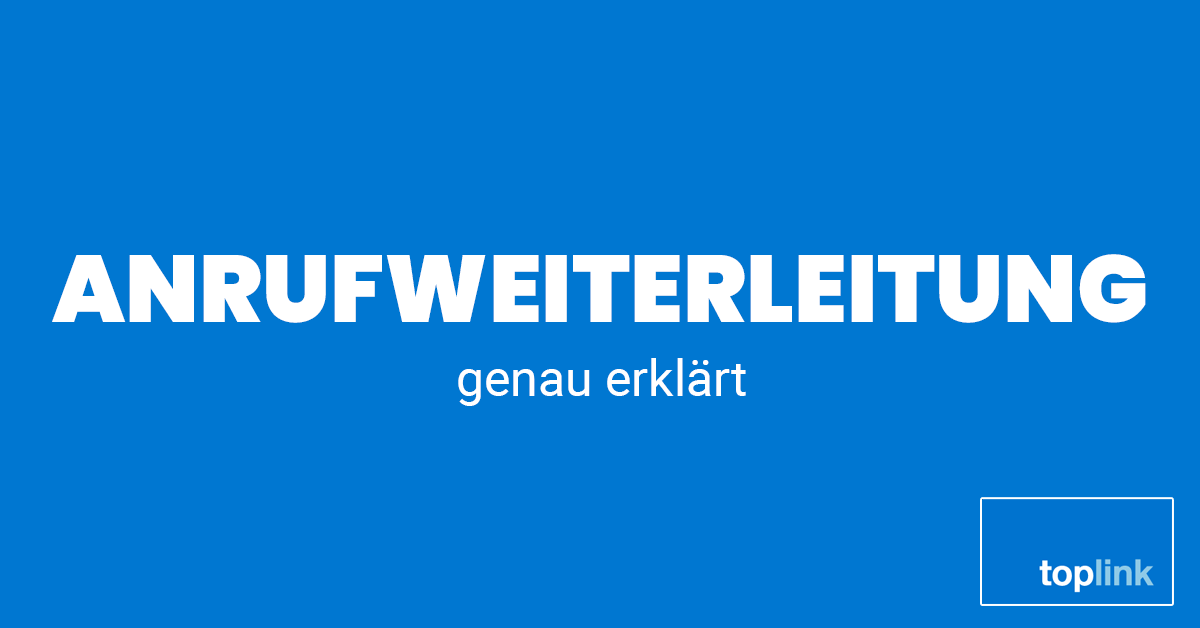 Anrufweiterleitung | Erklärt von Toplink